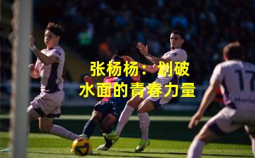 张杨杨:划破水面的青春力量