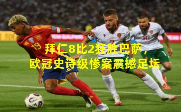 拜仁8比2狂胜巴萨，欧冠史诗级惨案震撼足坛